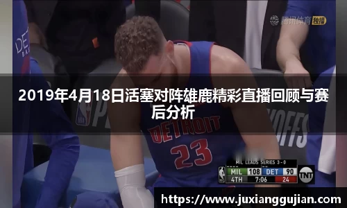 2019年4月18日活塞对阵雄鹿精彩直播回顾与赛后分析
